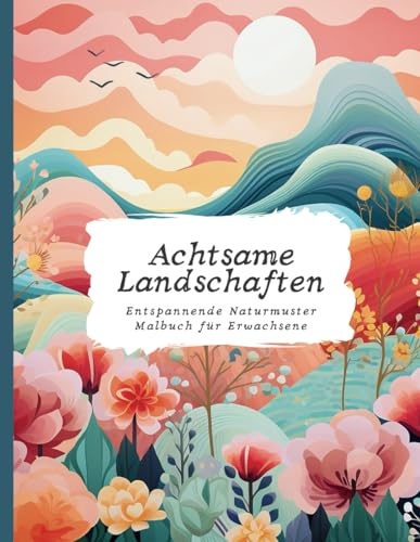 Achtsame Landschaften: Entspannende Naturmuster Malbuch für Erwachsene | Stressabbau, Entspannung und Achtsamkeit (Malbücher für Erwachsene)