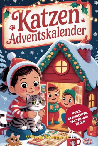 Katzen Adventskalender: 24 Faszinierende Kurzgeschichten über Lenas Wunsch nach einer Katze, mit Wahren Katzenfaktent aus aller Welt und Lebendigen ... für die Weihnachtszeit, Kinderadventskalender