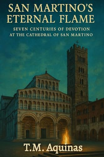 San Martino's Eternal Flame: Seven Centuries of Devotion At The Cathedral of San Martino (Pilgrimage to the Sacred: Italy's Holy Shrines)