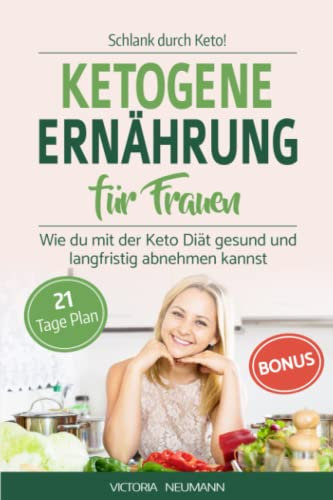 SCHLANK DURCH KETO! Ketogene Ernährung für Frauen: Wie du mit der Keto Diät gesund und langfristig abnehmen kannst. Inkl. 21 Tage Ernährungsplan mit 70 leckeren vegetarischen Rezepten