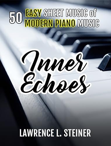 Inner Echoes: 50 Easy Sheet Music of Modern Piano Music (Inner Echoes: Modern Music Pieces for Piano) (English Edition)