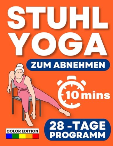 Stuhl-Yoga zum Abnehmen: Vier-Wochen-Plan zur Reduzierung des Körperfettanteils in 10 Minuten pro Tag. Niedrig belastende Übungen, geeignet für alle Fitnesslevel [Farbig illustriert]
