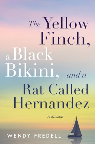 The Yellow Finch, a Black Bikini, and a Rat Called Hernandez: A Memoir