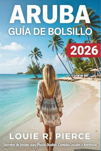ARUBA GUÍA DE BOLSILLO 2026: Secretos internos de playas ocultas, comidas locales y aventuras
