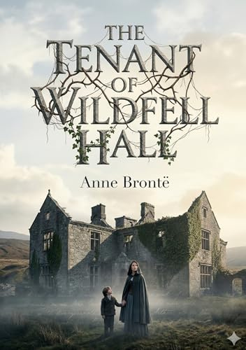 The Tenant of Wildfell Hall: by Anne Brontë