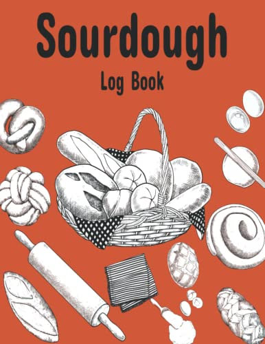 Sourdough Log Book: Sourdough Loaf Recipe Notebook For Artisan Bakers And Bread Makers Sourdough Baking Lover Journal Workbook