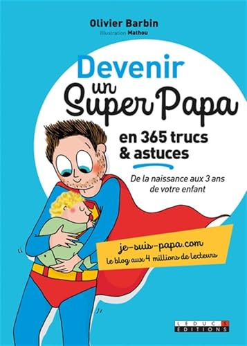 Devenir un super papa en 365 trucs et astuces: de la naissance aux 3 ans de votre enfant