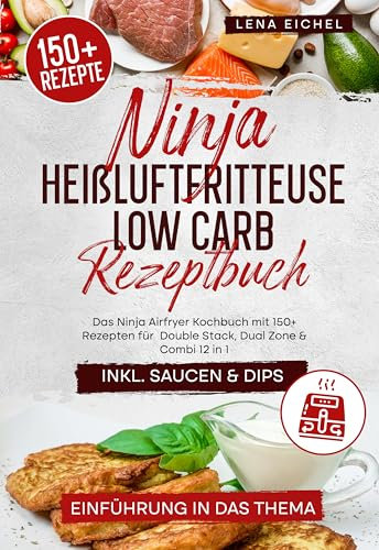 Ninja Heißluftfritteuse Low Carb Rezeptbuch: Das Ninja Airfryer Kochbuch mit 150+ Rezepten für Double Stack, Dual Zone & Combi 12 in 1
