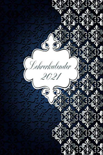 Lehrerkalender 2021: Wochenplaner zum notieren, organisieren und planen DIN A5. Kalender / Terminkalender / Monats- / Tagesübersicht / Kontakt- / Geburtstags listen / Blau Silber Schnörkel