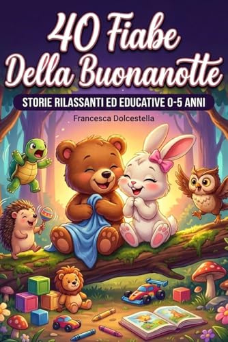 40 Fiabe della Buonanotte per bambini 0-5 anni: 40 Storie Brevi Illustrate a Colori: Racconti Rilassanti ed Educativi per la Nanna, per bambini 0-5 Anni