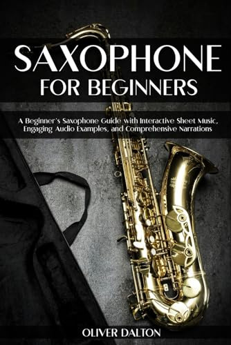 Saxophone for Beginners: A Beginner’s Saxophone Guide with Interactive Sheet Music, Engaging Audio Examples, and Comprehensive Narrations