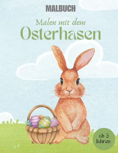 Malen mit dem Osterhasen: Oster-Malbuch für Kinder ab 3 Jahren mit 40 fröhlichen Ausmalbildern wie Häschen, Küken, Blumen und mehr