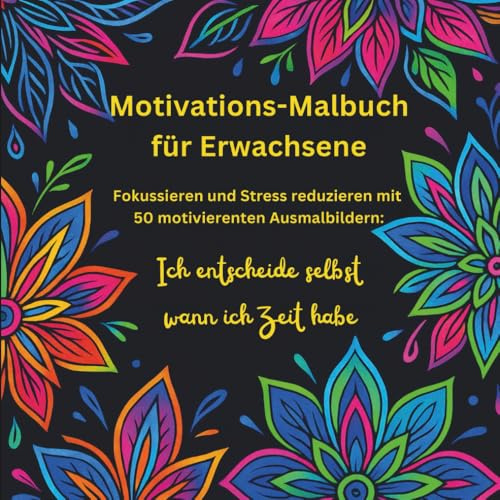 Motivations-Malbuch für Erwachsene. Fokussieren und Stress reduzieren mit 50 motivierenten Ausmalbildern: Ich entscheide selbst wann ich Zeit habe