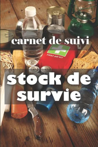 Carnet de Suivi Stocks de Survie: Journal à compléter | Rotations, Équipements et Inventaires (eau,nouriture,...) | Autonomie, Autosuffisance pour les Survivalistes, Preppers.
