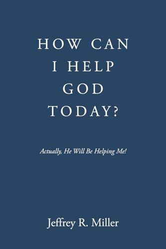 HOW CAN I HELP GOD TODAY?: Actually, He Will Be Helping Me!