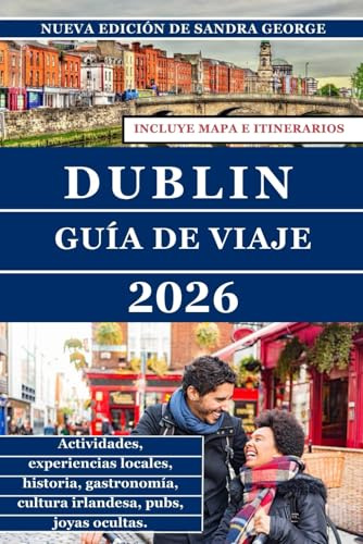 GUÍA DE VIAJE DE DUBLÍN (A TODO COLOR): La guía completa de Dublín qué hacer, historia, gastronomía, pubs, barrios, joyas ocultas y experiencias locales.