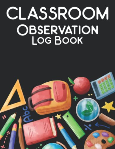 Classroom Observation Log book: Teacher Observations Notebook Monitoring Student Learning in the Classroom