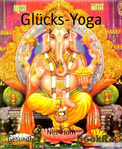 Glücks-Yoga: Glücksforschung, die besten Yogaübungen, Meditation, positives Denken, Lach-Yoga, Erleuchtung