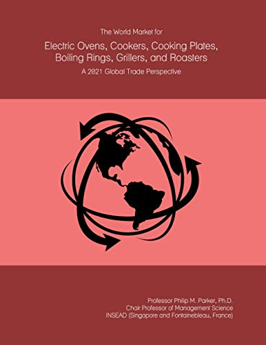 The World Market for Electric Ovens, Cookers, Cooking Plates, Boiling Rings, Grillers, and Roasters: A 2021 Global Trade Perspective