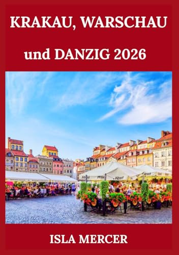 KRAKAU, WARSCHAU und DANZIG 2026: Erleben Sie das Herz Polens: Berühmte Sehenswürdigkeiten, Kultur, Küche und Stadtleben leicht gemacht