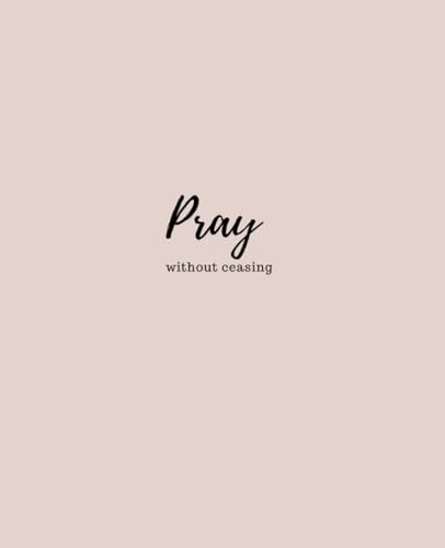 Pray Without Ceasing Notebook: Pray Without Ceasing Notebook Journal. 110 pages. 7.5 x 9.25