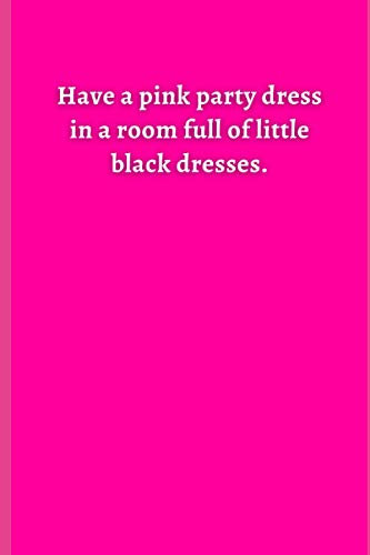 Pink Notebook - 007 - Have a pink party dress in a room full of little black dresses.: Have a pink party dress in a room full of little black dresses.