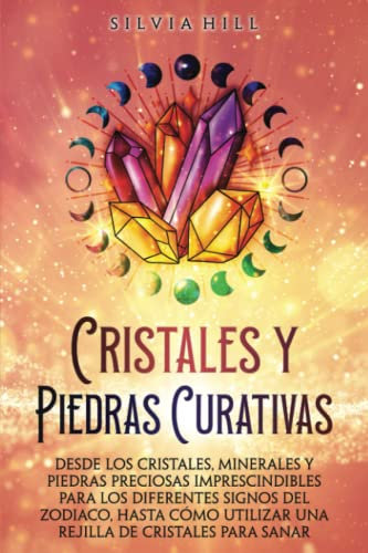 Cristales y piedras curativas: Desde los cristales, minerales y piedras preciosas imprescindibles para los diferentes signos del zodiaco, hasta cómo ... de cristales para sanar (Espiritualidad)