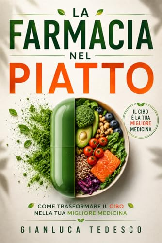 LA FARMACIA NEL PIATTO: Come Trasformare il Cibo nella Tua Migliore Medicina. I Segreti dei Cibi che Guariscono Davvero