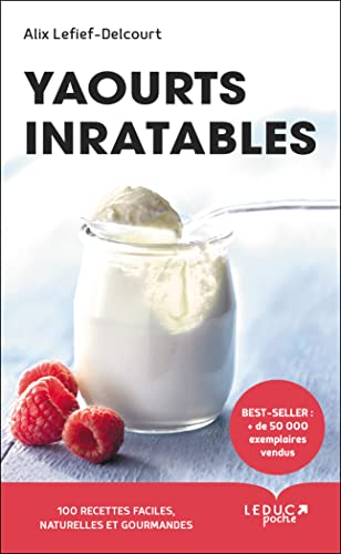 Yaourts inratables: 100 recettes faciles, naturelles et gourmandes