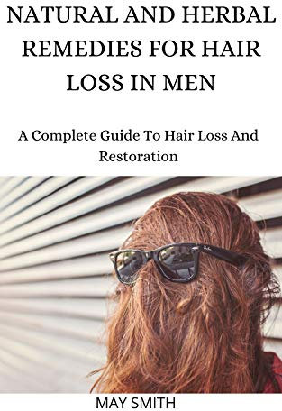 NATURAL AND HERBAL REMEDIES FOR HAIR LOSS IN MEN: A Complete Guide To Hair Loss And Restoration (English Edition)