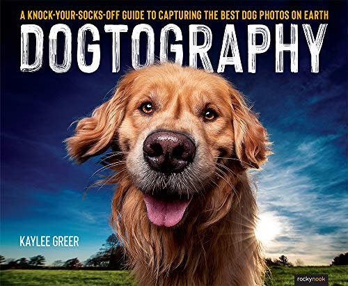Dogtography: A Knock-Your-Socks-Off Guide to Capturing the Best Dog Photos on Earth (English Edition)