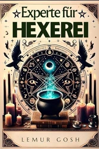 Experte für Hexerei: Alles, was Sie für eine wirksame und sofortige Umsetzung heute wissen müssen (hexenbuch, grüne magie, magische kräuter, zaubersprüche buch, wicca, Band 1)