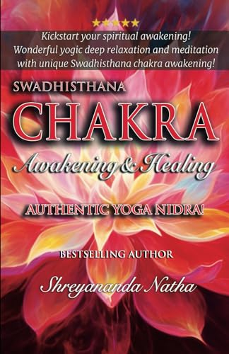 SWADHISTHANA CHAKRA AWAKENING & HEALING: Authentic Yoga Nidra Meditation Script! (GREAT YOGA BOOKS!)