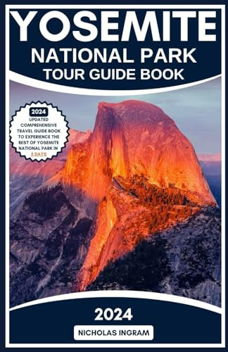 Yosemite National Park Tour Guide Book: 2023 Updated Comprehensive Travel Guide To Experience The Best Yosemite National Park Containing 20 ... 5 Days (National Parks Travel Guide, Band 1)