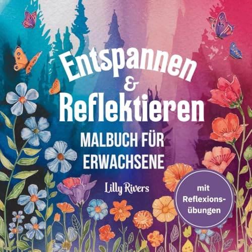 Entspannen & Reflektieren: Malbuch für Erwachsene mit floralen Motiven, meditativen Reflexionsübungen und inspirierenden Zitaten
