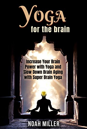 Yoga for the Brain: Increase Your Brain Power with Yoga and Slow Down Brain Aging with Super Brain Yoga (English Edition)