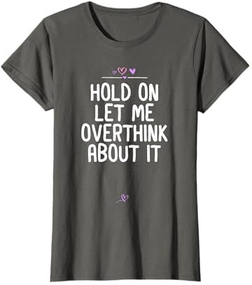 Keep on Let Me Overthink About It Overthinking Quotes Joke T-Shirt
