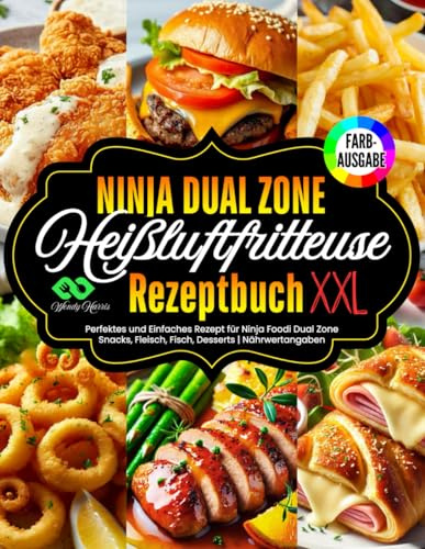 Ninja Heißluftfritteuse Rezeptbuch XXL: [FARBAUSGABE] Perfektes und Einfaches Rezept für Ninja Foodi Dual Zone | Kochbuch Heißluftfritteuse für Snacks, Fleisch, Fisch, Desserts | Nährwertangaben!