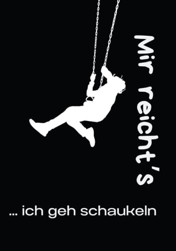 Mir reicht's, ich geh schaukeln!: Din A5 Notizbuch 80 Seiten: mit kreativen angeleiteten Seiten, witzigen Sprüchen, Listen und freien Seiten: Journal - Kollegen - Geschenk -