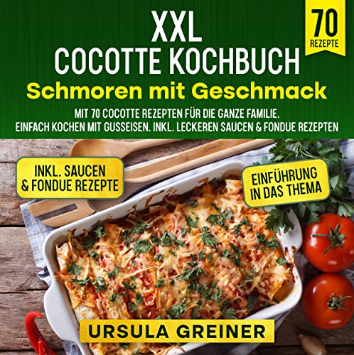 XXL Cocotte Kochbuch – Schmoren mit Geschmack: Mit 70 Cocotte Rezepten für die ganze Familie. Einfach kochen mit Gusseisen. Inkl. leckeren Saucen & Fondue Rezepten