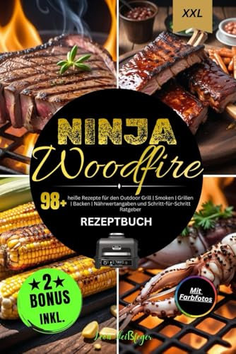 Ninja Woodfire Rezeptbuch XXL: 98+ heiße Rezepte für den Outdoor Grill | Smoken | Grillen | Backen | Nährwertangaben und Schritt-für-Schritt Ratgeber