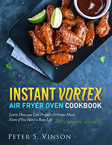 Instant Vortex Air Fryer Oven Cookbook: 700 Affordable, Quick, Easy and Healthy Recipes for your Whole Family that you Can Cook Everyday. With 30-day Meal plan (English Edition)
