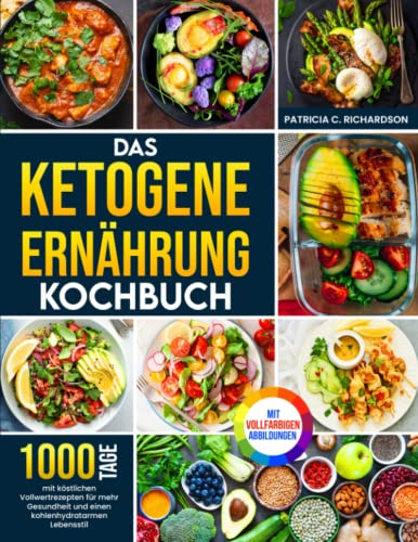 Das Ketogene Ernährung Kochbuch: 1000 Tage mit köstlichen Vollwertrezepten für mehr Gesundheit und einen kohlenhydratarmen Lebensstil