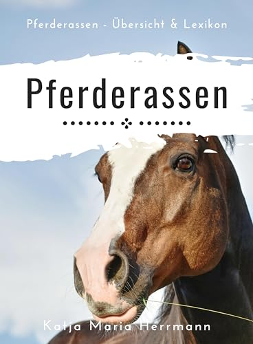 Pferderassen: Übersicht & Lexikon: Alles über Pferderassen, Pferde-Krankheiten und Reiten im Allgemeinen