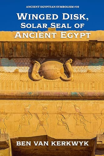 Winged Disk, Solar Seal of Ancient Egypt (Ancient Egyptian Symbolism, Band 10)