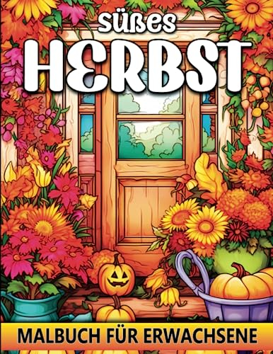 Süßes Herbst Malbuch für Erwachsene: Fesselnde Malentdeckungen in der herbstlichen Landschaft | Malbuch für Erwachsene mit Herbstszenen und schönen Blumen