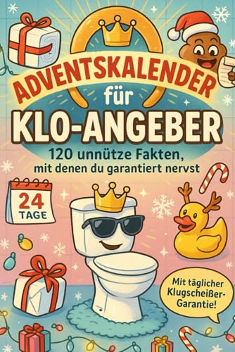 Adventskalender für Klo-Angeber – 120 unnütze Fakten, mit denen du garantiert nervst: Der freche Klo-Kalender für alle, die beim Spülen noch klüger werden wollen