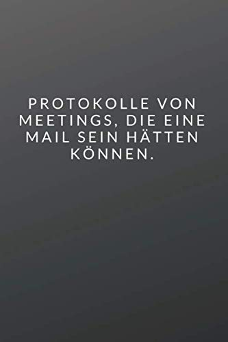 Protokolle von Meetings, die eine Mail sein hätten können.: Das 120 Seiten starke linierte lustige Notizbuch bietet genügend Platz für deine Ideen.