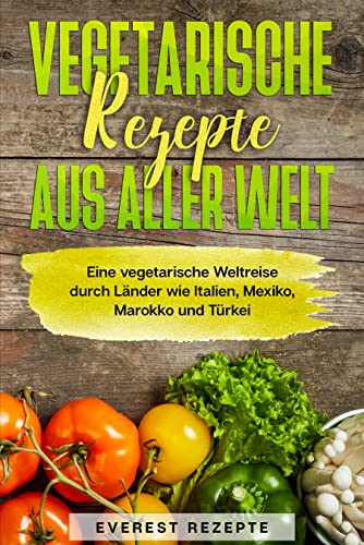 Vegetarische Rezepte aus aller Welt: Eine vegetarische Weltreise durch Länder wie Italien, Mexiko, Marokko und Türkei.