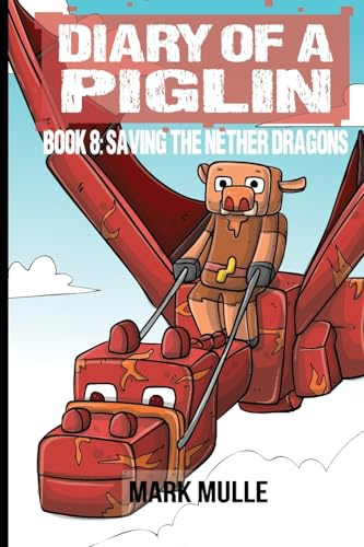 Diary of a Piglin Book 8: Saving the Nether Dragons